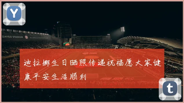 迪拉娜生日晒照传递祝福愿大家健康平安生活顺利
